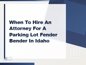 When to Get a Lawyer for a Parking Lot Accident in Idaho