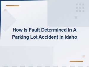 How Fault Is Determined in Idaho Parking Lot Accidents