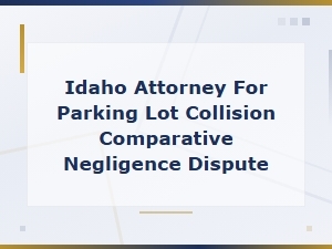 Comparative Negligence in Idaho Parking Lot Accidents