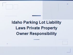 Idaho Parking Lot Liability Laws for Property Owners