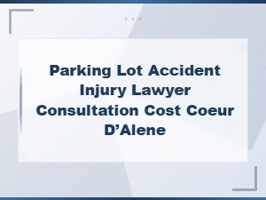 Parking Lot Accident Injury Lawyer Consultation Cost in Coeur D'alene