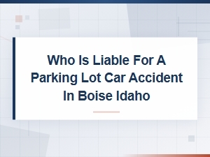 Parking Lot Accident Liability in Boise, Idaho