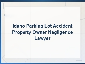 Idaho Parking Lot Accident Negligence Lawyer