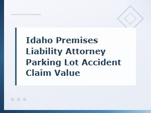 Idaho Premises Liability Attorney Parking Lot Accident Claim Value