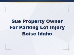 Boise Parking Lot Injury Claims Against Property Owners