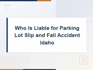 Who Is Liable for Parking Lot Slip and Fall in Idaho
